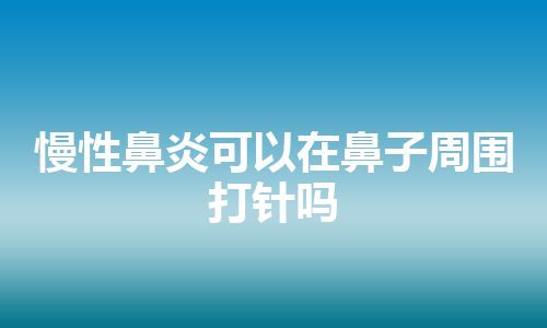 慢性鼻炎可以在鼻子周围打针吗