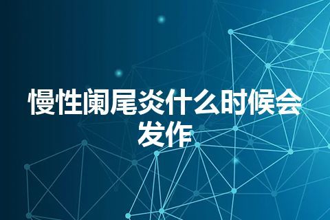 慢性阑尾炎什么时候会发作