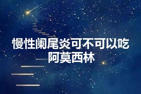 慢性阑尾炎可不可以吃阿莫西林