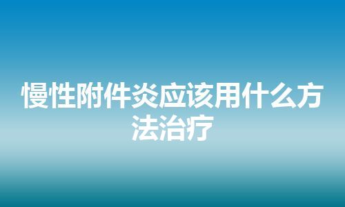 慢性附件炎应该用什么方法治疗