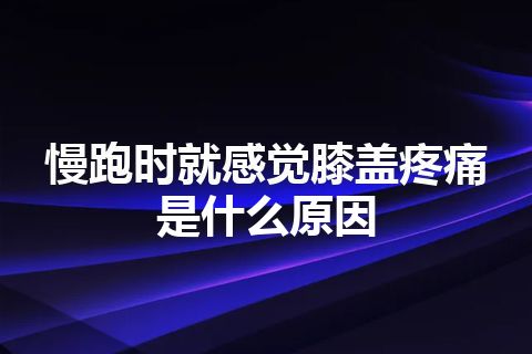 慢跑时就感觉膝盖疼痛是什么原因