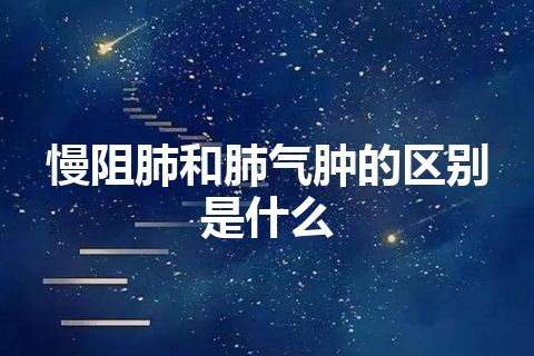 慢阻肺和肺气肿的区别是什么