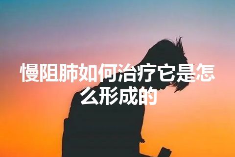 慢阻肺如何治疗它是怎么形成的