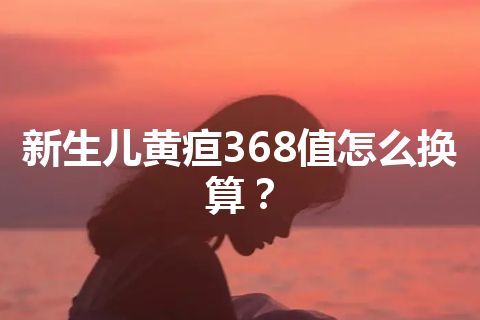 新生儿黄疸368值怎么换算？