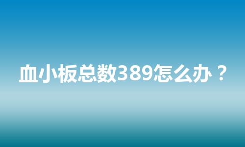 血小板总数389怎么办？