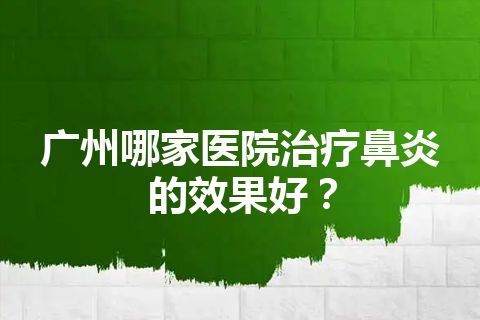 广州哪家医院治疗鼻炎的效果好？