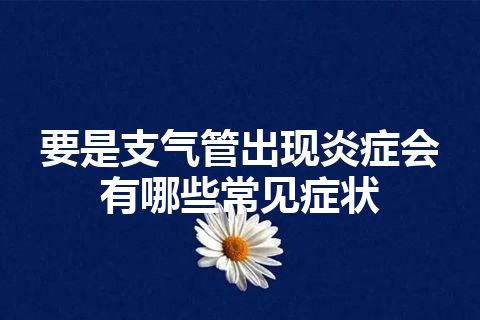 要是支气管出现炎症会有哪些常见症状