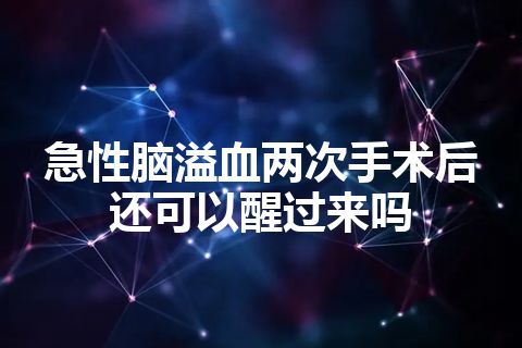 急性脑溢血两次手术后还可以醒过来吗