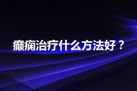 癫痫治疗什么方法好？