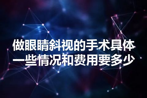 做眼睛斜视的手术具体一些情况和费用要多少