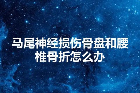 马尾神经损伤骨盘和腰椎骨折怎么办