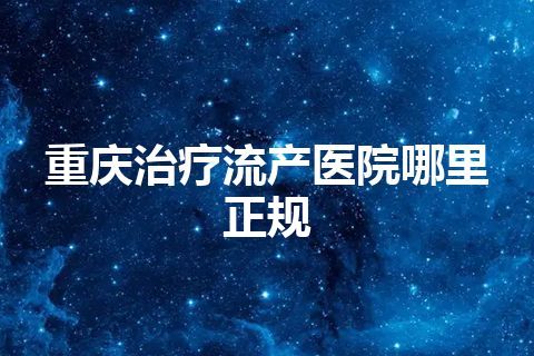 重庆治疗流产医院哪里正规