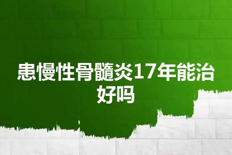 患慢性骨髓炎17年能治好吗