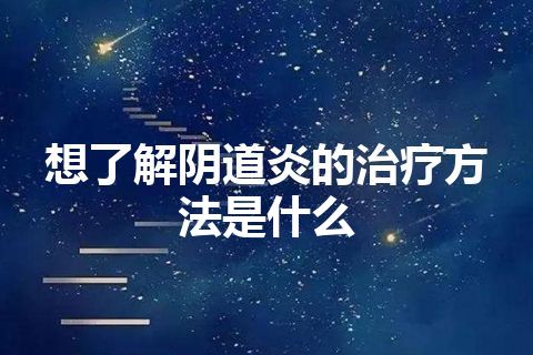 想了解阴道炎的治疗方法是什么