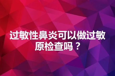 过敏性鼻炎可以做过敏原检查吗？