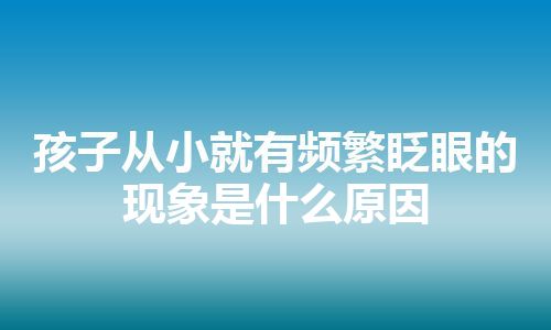 孩子从小就有频繁眨眼的现象是什么原因