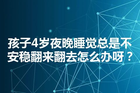 孩子4岁夜晚睡觉总是不安稳翻来翻去怎么办呀？