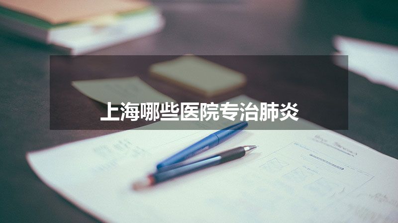 上海哪些医院专治肺炎