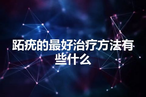 跖疣的最好治疗方法有些什么