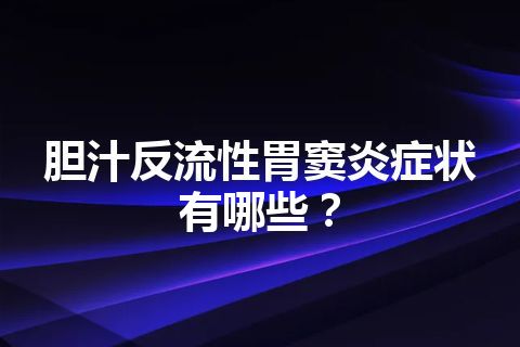 胆汁反流性胃窦炎症状有哪些？