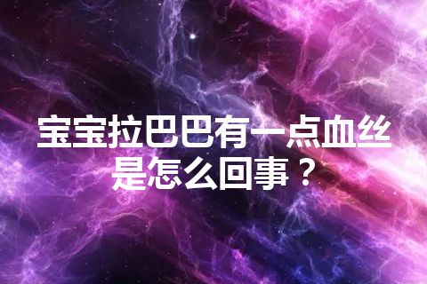 宝宝拉巴巴有一点血丝是怎么回事？