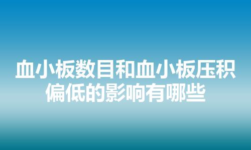 血小板数目和血小板压积偏低的影响有哪些