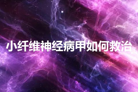 小纤维神经病甲如何救治