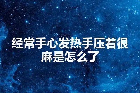 经常手心发热手压着很麻是怎么了