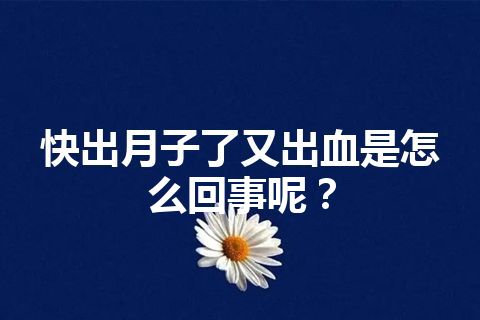 快出月子了又出血是怎么回事呢？