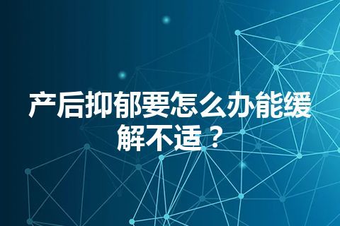 产后抑郁要怎么办能缓解不适？