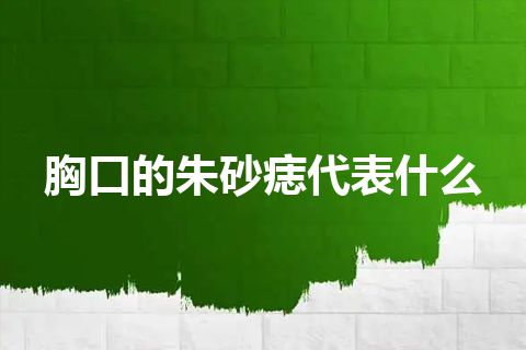 胸口的朱砂痣代表什么