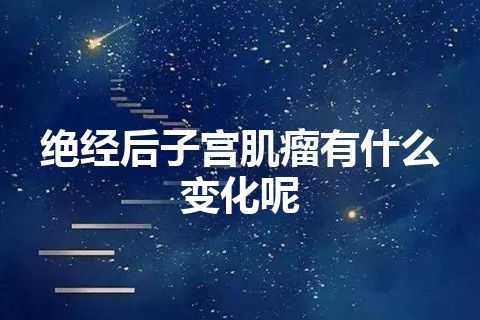 绝经后子宫肌瘤有什么变化呢