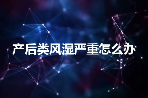 产后类风湿严重怎么办