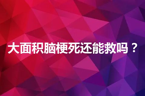 大面积脑梗死还能救吗？