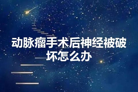 动脉瘤手术后神经被破坏怎么办