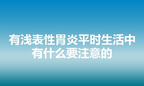 有浅表性胃炎平时生活中有什么要注意的