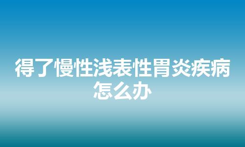 得了慢性浅表性胃炎疾病怎么办