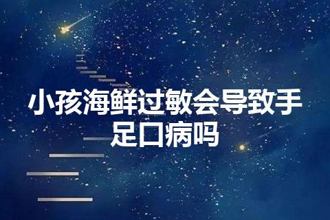 小孩海鲜过敏会导致手足口病吗