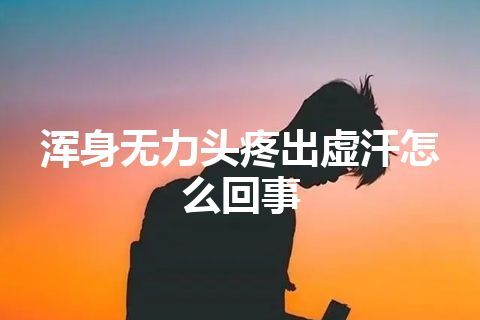 浑身无力头疼出虚汗怎么回事