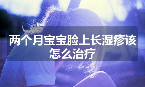 两个月宝宝脸上长湿疹该怎么治疗