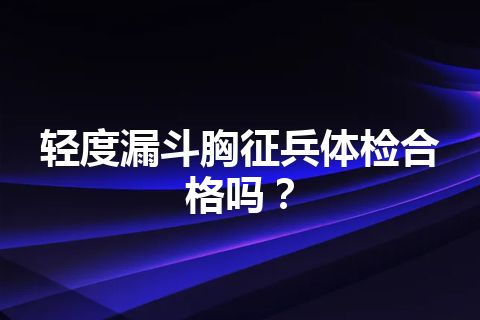 轻度漏斗胸征兵体检合格吗？