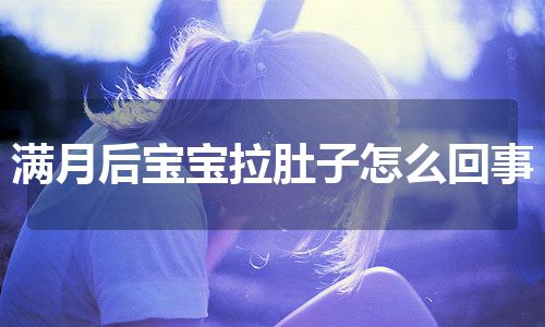 满月后宝宝拉肚子怎么回事