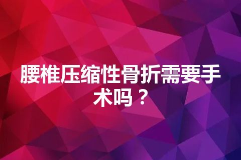 腰椎压缩性骨折需要手术吗？