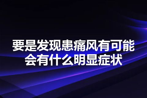 要是发现患痛风有可能会有什么明显症状