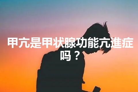 甲亢是甲状腺功能亢進症吗？