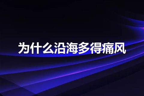 为什么沿海多得痛风