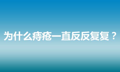 为什么痔疮一直反反复复？