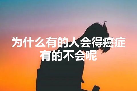 为什么有的人会得癌症有的不会呢