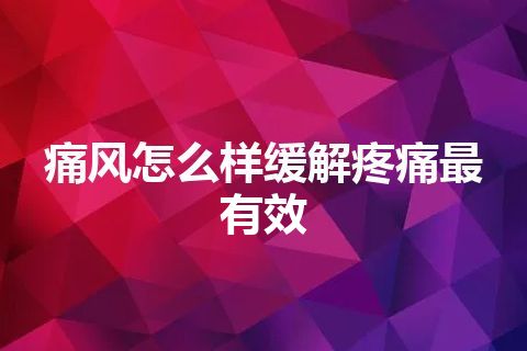 痛风怎么样缓解疼痛最有效