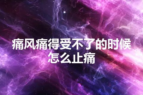 痛风痛得受不了的时候怎么止痛